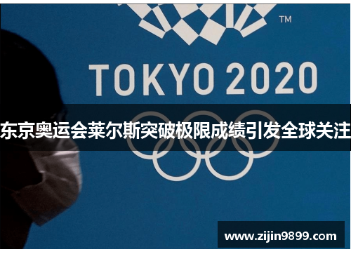 东京奥运会莱尔斯突破极限成绩引发全球关注 东京奥运会莱尔斯突破极限成绩引发全球关注