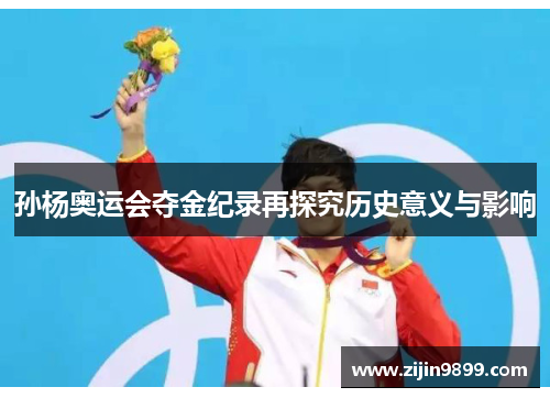 孙杨奥运会夺金纪录再探究历史意义与影响 孙杨奥运会夺金纪录再探究历史意义与影响